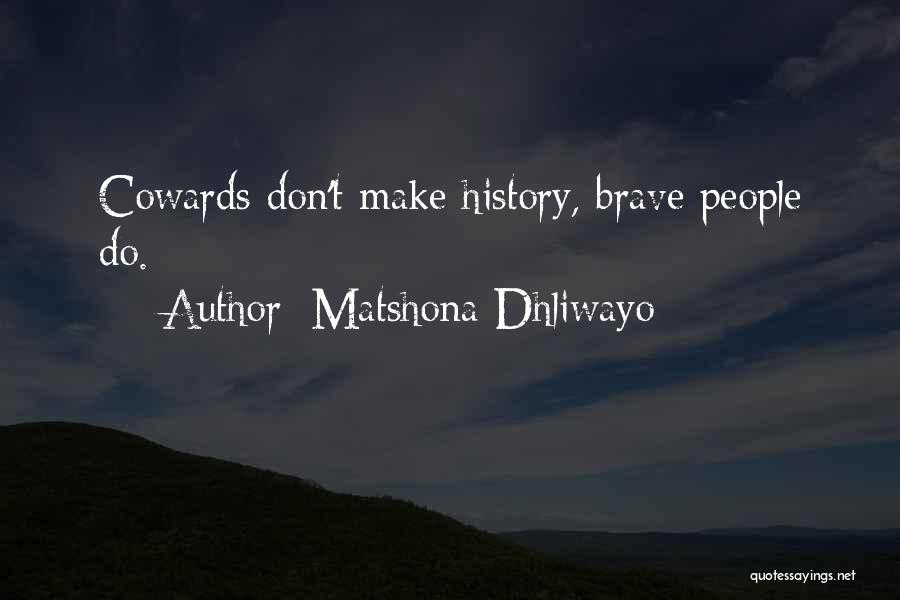 Matshona Dhliwayo Quotes: Cowards Don't Make History, Brave People Do.