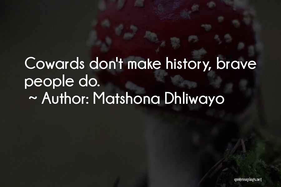 Matshona Dhliwayo Quotes: Cowards Don't Make History, Brave People Do.