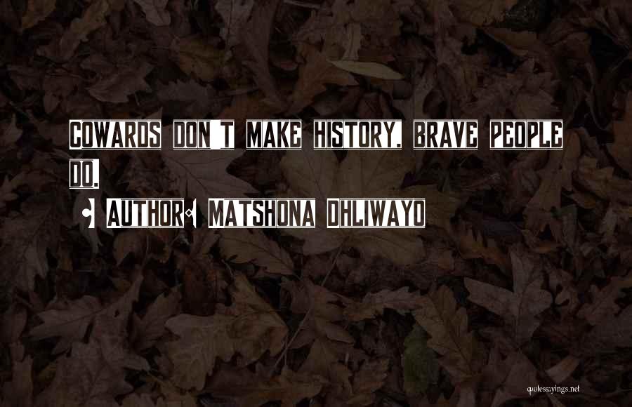 Matshona Dhliwayo Quotes: Cowards Don't Make History, Brave People Do.