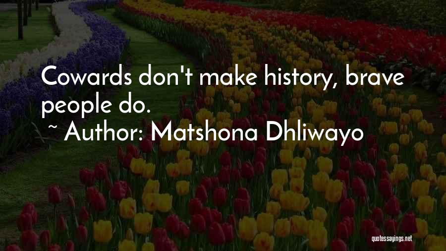Matshona Dhliwayo Quotes: Cowards Don't Make History, Brave People Do.