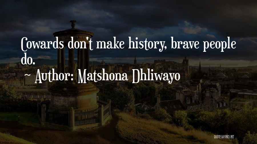 Matshona Dhliwayo Quotes: Cowards Don't Make History, Brave People Do.
