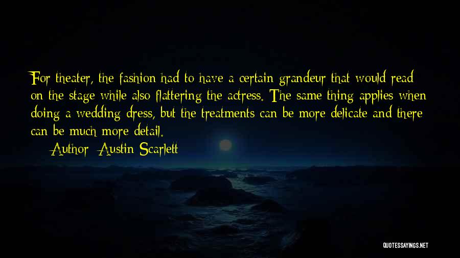 Austin Scarlett Quotes: For Theater, The Fashion Had To Have A Certain Grandeur That Would Read On The Stage While Also Flattering The