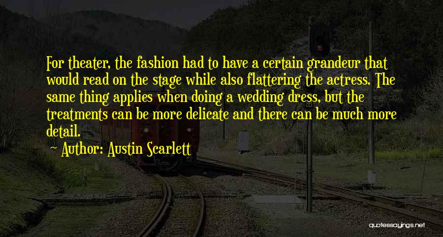 Austin Scarlett Quotes: For Theater, The Fashion Had To Have A Certain Grandeur That Would Read On The Stage While Also Flattering The