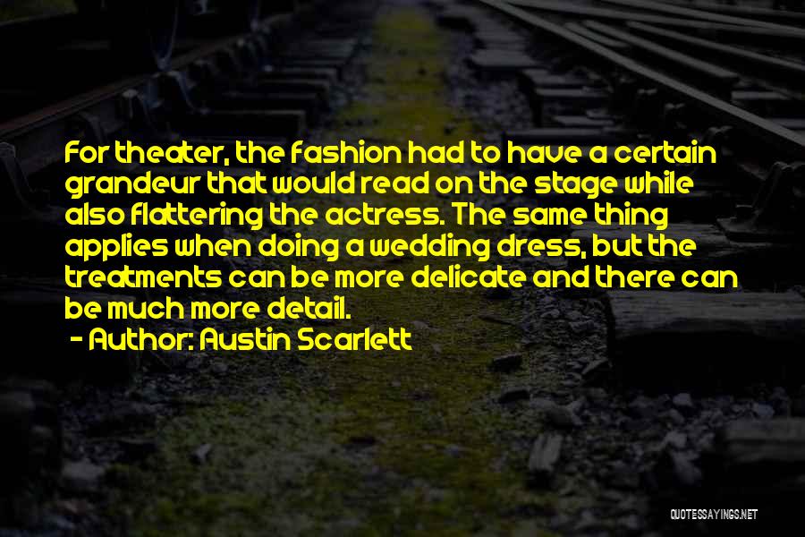 Austin Scarlett Quotes: For Theater, The Fashion Had To Have A Certain Grandeur That Would Read On The Stage While Also Flattering The