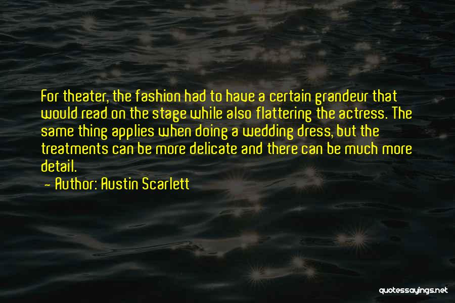 Austin Scarlett Quotes: For Theater, The Fashion Had To Have A Certain Grandeur That Would Read On The Stage While Also Flattering The