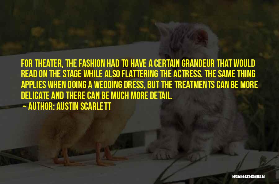 Austin Scarlett Quotes: For Theater, The Fashion Had To Have A Certain Grandeur That Would Read On The Stage While Also Flattering The