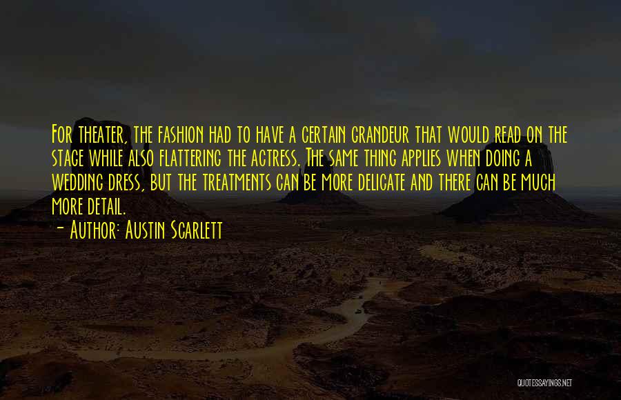 Austin Scarlett Quotes: For Theater, The Fashion Had To Have A Certain Grandeur That Would Read On The Stage While Also Flattering The