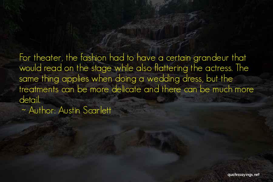 Austin Scarlett Quotes: For Theater, The Fashion Had To Have A Certain Grandeur That Would Read On The Stage While Also Flattering The