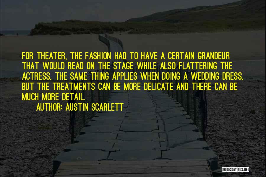 Austin Scarlett Quotes: For Theater, The Fashion Had To Have A Certain Grandeur That Would Read On The Stage While Also Flattering The