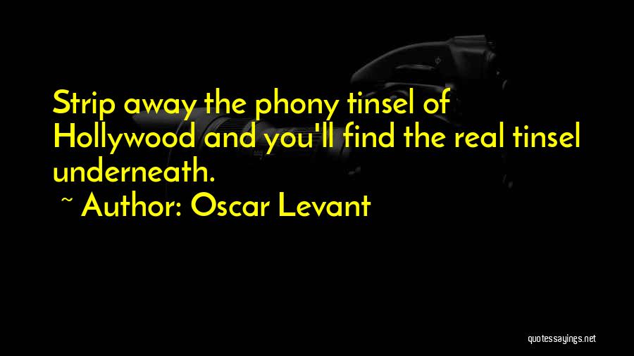 Oscar Levant Quotes: Strip Away The Phony Tinsel Of Hollywood And You'll Find The Real Tinsel Underneath.