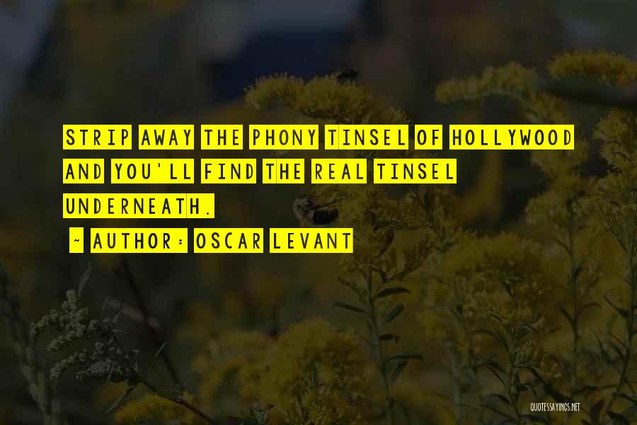 Oscar Levant Quotes: Strip Away The Phony Tinsel Of Hollywood And You'll Find The Real Tinsel Underneath.