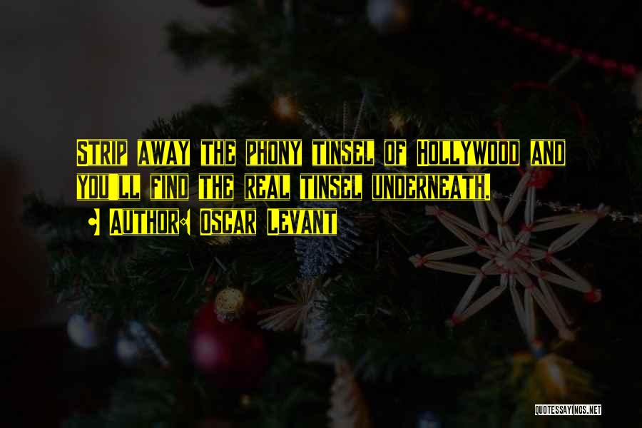 Oscar Levant Quotes: Strip Away The Phony Tinsel Of Hollywood And You'll Find The Real Tinsel Underneath.