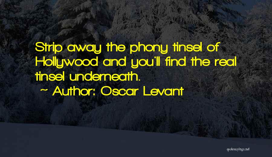 Oscar Levant Quotes: Strip Away The Phony Tinsel Of Hollywood And You'll Find The Real Tinsel Underneath.