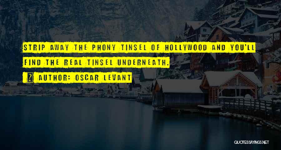 Oscar Levant Quotes: Strip Away The Phony Tinsel Of Hollywood And You'll Find The Real Tinsel Underneath.