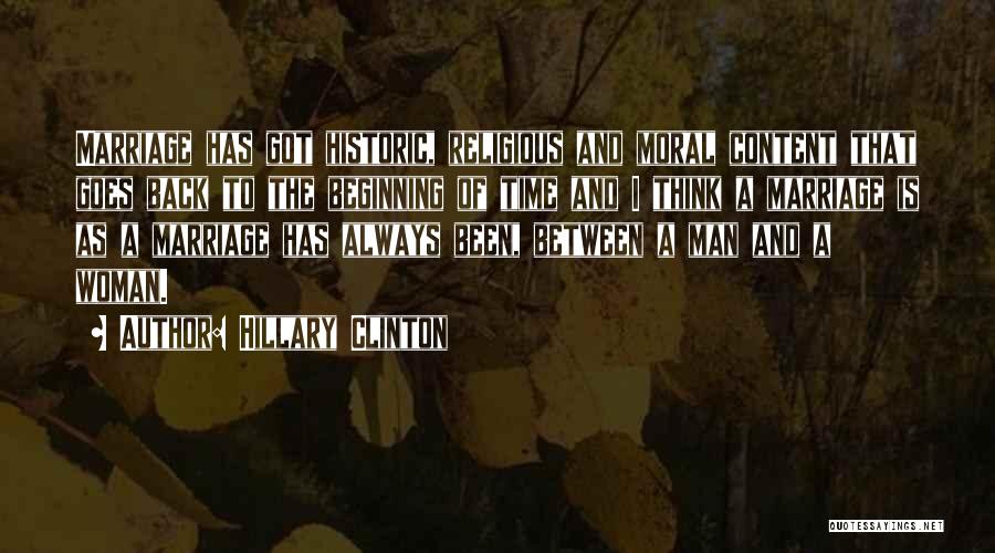 Hillary Clinton Quotes: Marriage Has Got Historic, Religious And Moral Content That Goes Back To The Beginning Of Time And I Think A