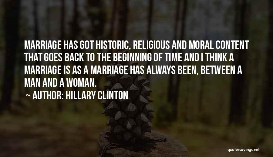 Hillary Clinton Quotes: Marriage Has Got Historic, Religious And Moral Content That Goes Back To The Beginning Of Time And I Think A