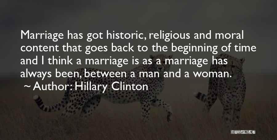 Hillary Clinton Quotes: Marriage Has Got Historic, Religious And Moral Content That Goes Back To The Beginning Of Time And I Think A
