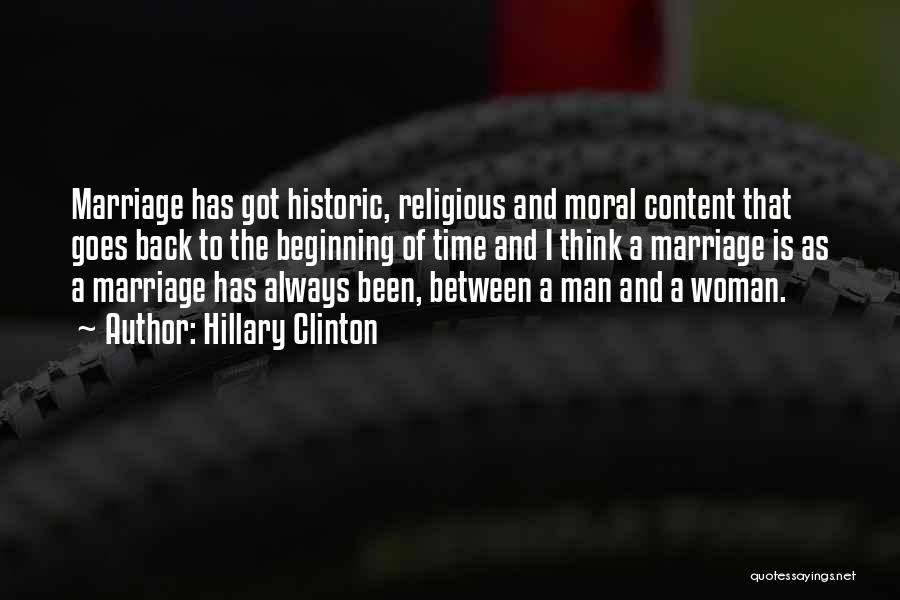Hillary Clinton Quotes: Marriage Has Got Historic, Religious And Moral Content That Goes Back To The Beginning Of Time And I Think A