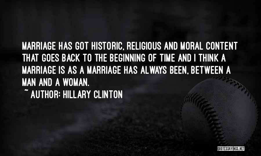 Hillary Clinton Quotes: Marriage Has Got Historic, Religious And Moral Content That Goes Back To The Beginning Of Time And I Think A