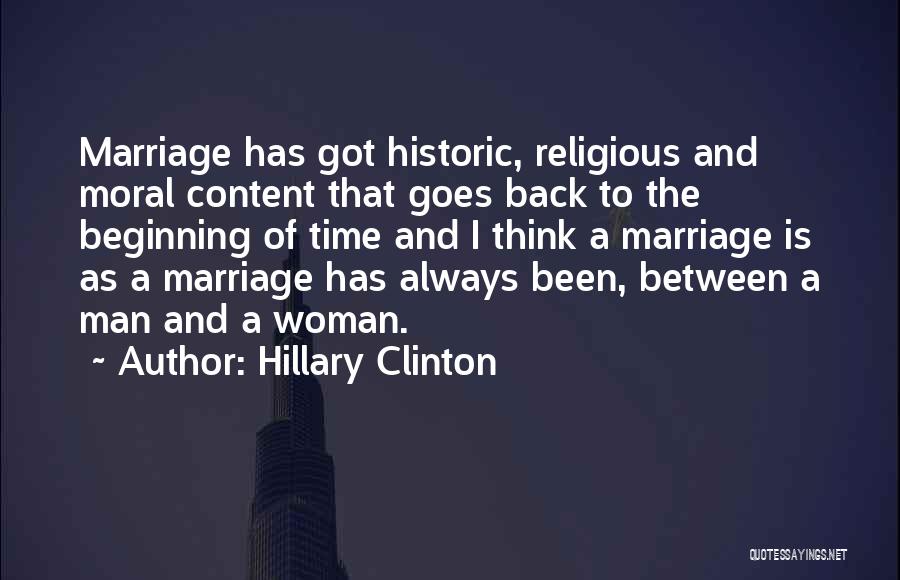 Hillary Clinton Quotes: Marriage Has Got Historic, Religious And Moral Content That Goes Back To The Beginning Of Time And I Think A