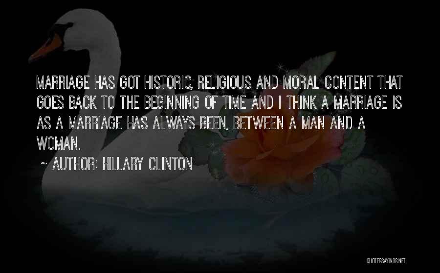 Hillary Clinton Quotes: Marriage Has Got Historic, Religious And Moral Content That Goes Back To The Beginning Of Time And I Think A