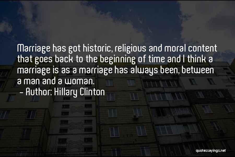 Hillary Clinton Quotes: Marriage Has Got Historic, Religious And Moral Content That Goes Back To The Beginning Of Time And I Think A