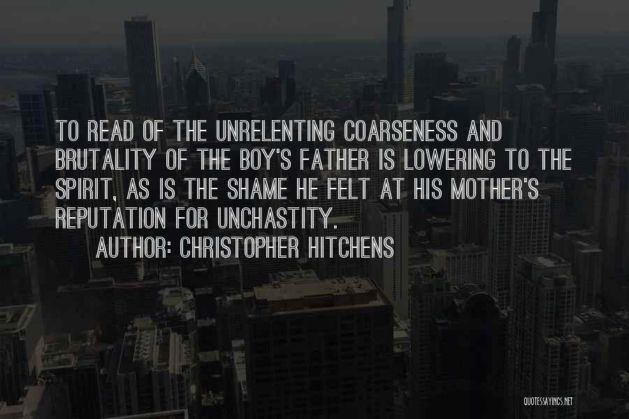 Christopher Hitchens Quotes: To Read Of The Unrelenting Coarseness And Brutality Of The Boy's Father Is Lowering To The Spirit, As Is The