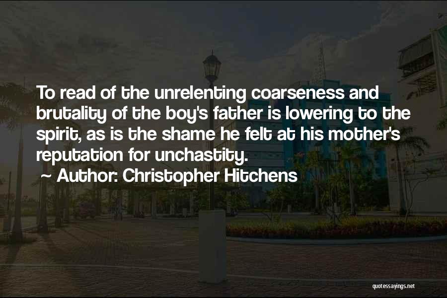Christopher Hitchens Quotes: To Read Of The Unrelenting Coarseness And Brutality Of The Boy's Father Is Lowering To The Spirit, As Is The