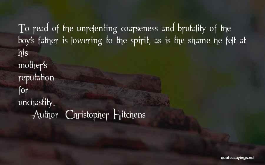 Christopher Hitchens Quotes: To Read Of The Unrelenting Coarseness And Brutality Of The Boy's Father Is Lowering To The Spirit, As Is The
