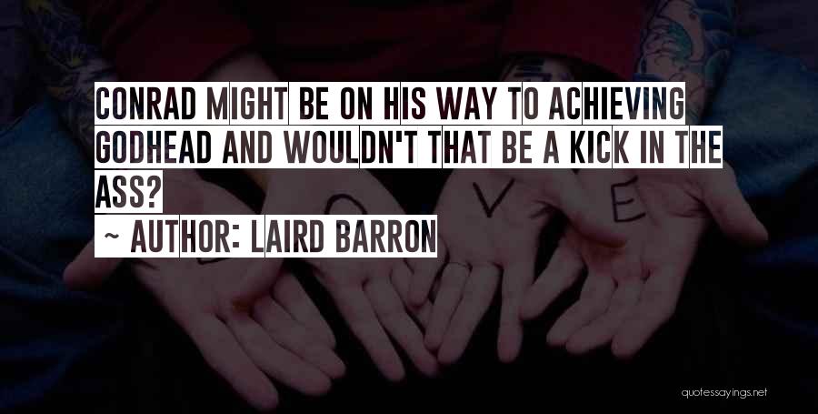 Laird Barron Quotes: Conrad Might Be On His Way To Achieving Godhead And Wouldn't That Be A Kick In The Ass?