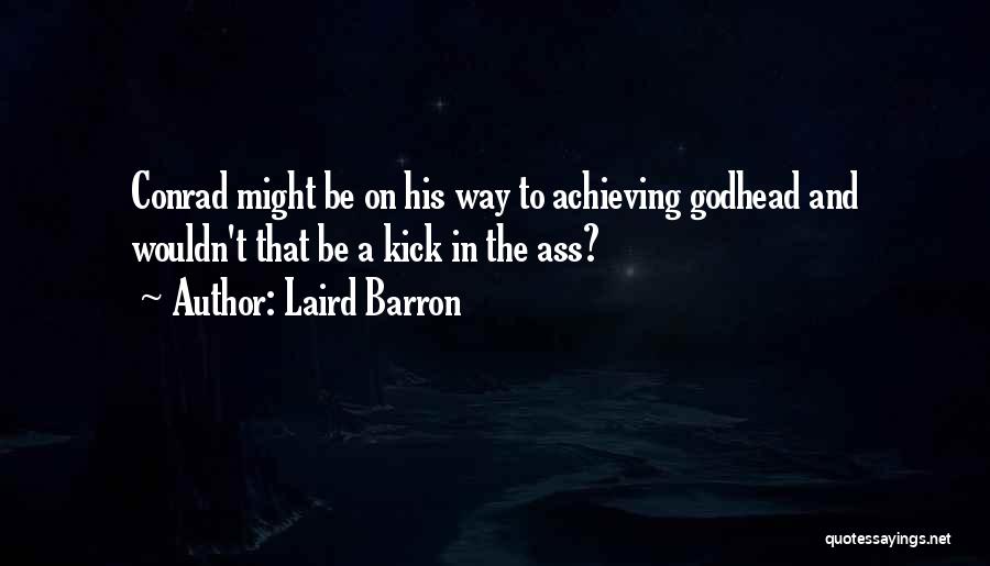 Laird Barron Quotes: Conrad Might Be On His Way To Achieving Godhead And Wouldn't That Be A Kick In The Ass?