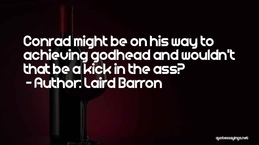 Laird Barron Quotes: Conrad Might Be On His Way To Achieving Godhead And Wouldn't That Be A Kick In The Ass?