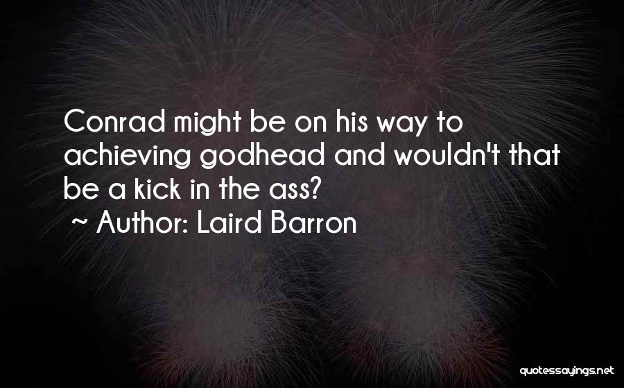 Laird Barron Quotes: Conrad Might Be On His Way To Achieving Godhead And Wouldn't That Be A Kick In The Ass?