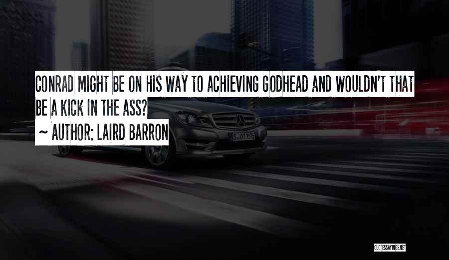 Laird Barron Quotes: Conrad Might Be On His Way To Achieving Godhead And Wouldn't That Be A Kick In The Ass?