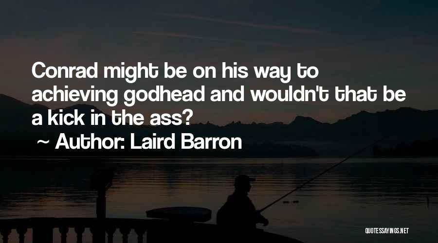 Laird Barron Quotes: Conrad Might Be On His Way To Achieving Godhead And Wouldn't That Be A Kick In The Ass?