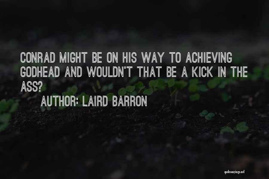 Laird Barron Quotes: Conrad Might Be On His Way To Achieving Godhead And Wouldn't That Be A Kick In The Ass?