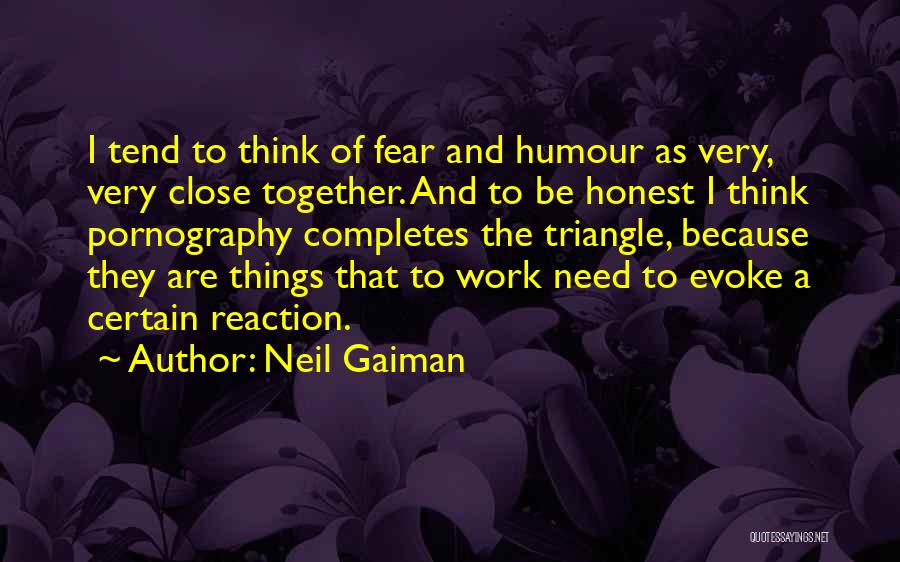 Neil Gaiman Quotes: I Tend To Think Of Fear And Humour As Very, Very Close Together. And To Be Honest I Think Pornography