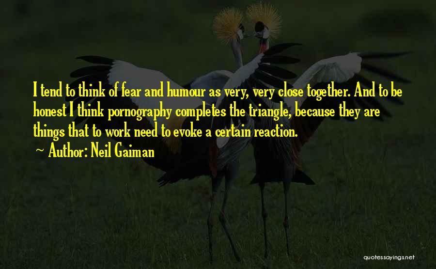 Neil Gaiman Quotes: I Tend To Think Of Fear And Humour As Very, Very Close Together. And To Be Honest I Think Pornography