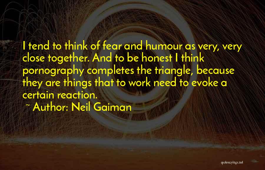 Neil Gaiman Quotes: I Tend To Think Of Fear And Humour As Very, Very Close Together. And To Be Honest I Think Pornography