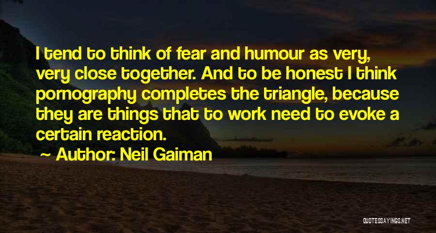 Neil Gaiman Quotes: I Tend To Think Of Fear And Humour As Very, Very Close Together. And To Be Honest I Think Pornography