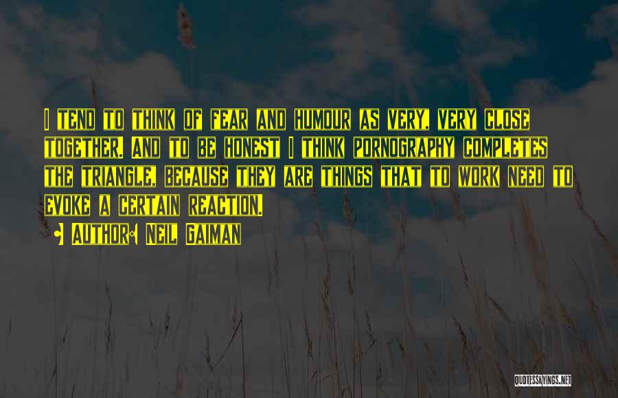 Neil Gaiman Quotes: I Tend To Think Of Fear And Humour As Very, Very Close Together. And To Be Honest I Think Pornography