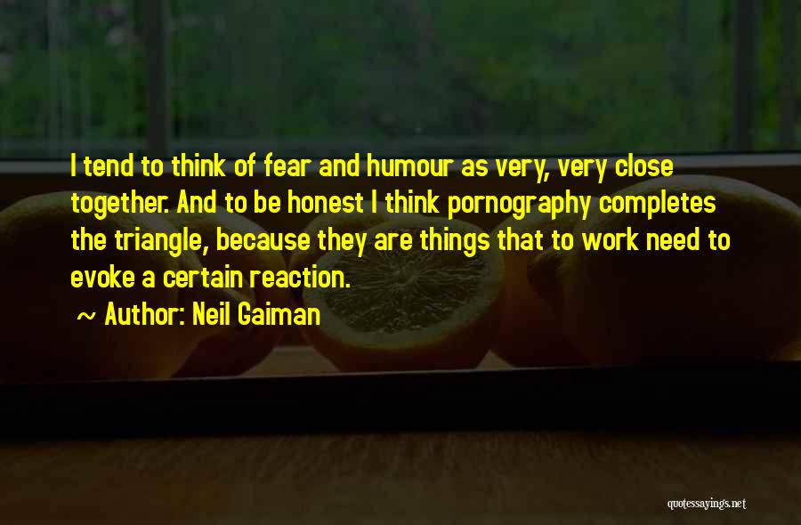 Neil Gaiman Quotes: I Tend To Think Of Fear And Humour As Very, Very Close Together. And To Be Honest I Think Pornography