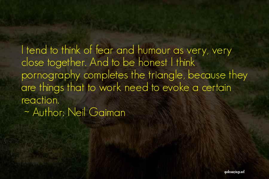 Neil Gaiman Quotes: I Tend To Think Of Fear And Humour As Very, Very Close Together. And To Be Honest I Think Pornography