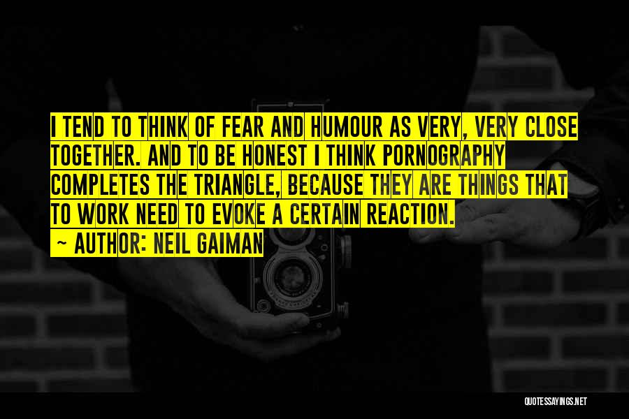 Neil Gaiman Quotes: I Tend To Think Of Fear And Humour As Very, Very Close Together. And To Be Honest I Think Pornography