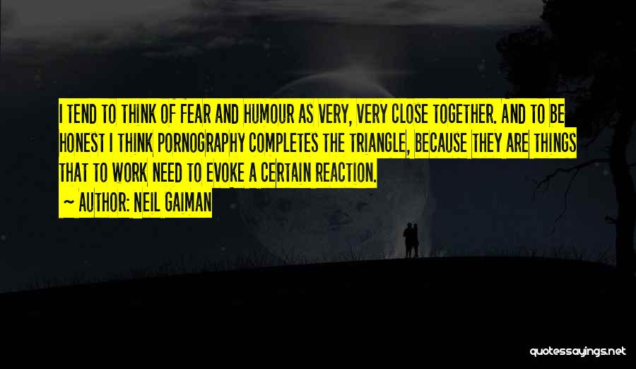 Neil Gaiman Quotes: I Tend To Think Of Fear And Humour As Very, Very Close Together. And To Be Honest I Think Pornography