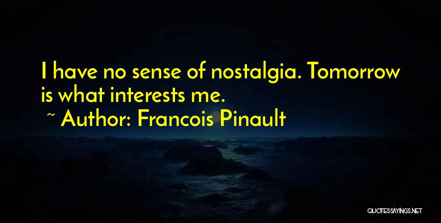 Francois Pinault Quotes: I Have No Sense Of Nostalgia. Tomorrow Is What Interests Me.