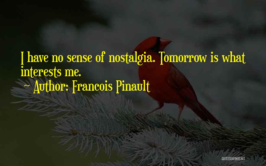 Francois Pinault Quotes: I Have No Sense Of Nostalgia. Tomorrow Is What Interests Me.