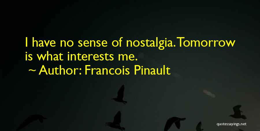 Francois Pinault Quotes: I Have No Sense Of Nostalgia. Tomorrow Is What Interests Me.