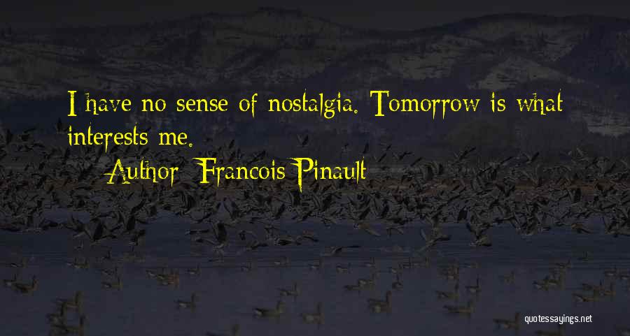 Francois Pinault Quotes: I Have No Sense Of Nostalgia. Tomorrow Is What Interests Me.