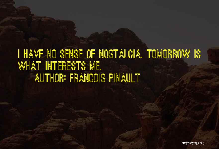 Francois Pinault Quotes: I Have No Sense Of Nostalgia. Tomorrow Is What Interests Me.